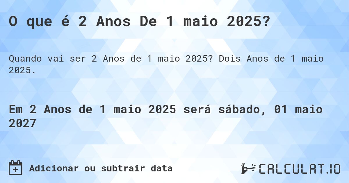 O que é 2 Anos De 1 maio 2025?. Dois Anos de 1 maio 2025.