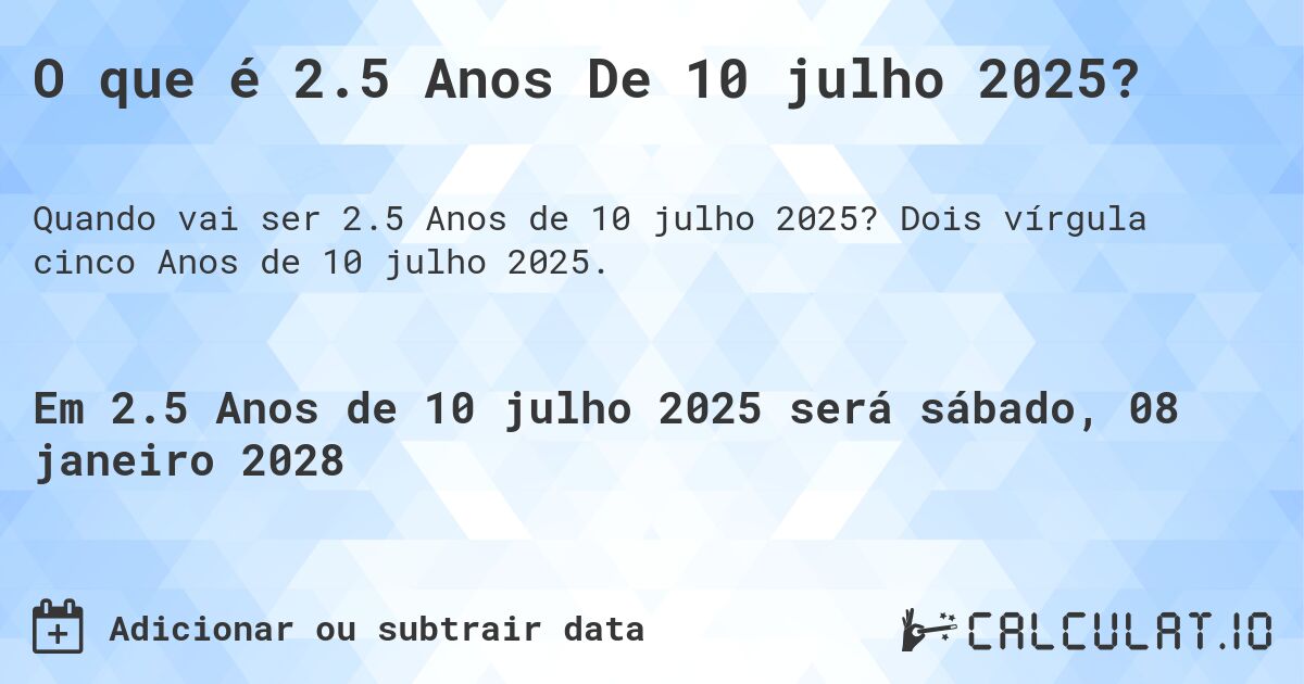 O que é 2.5 Anos De 10 julho 2025?. Dois vírgula cinco Anos de 10 julho 2025.