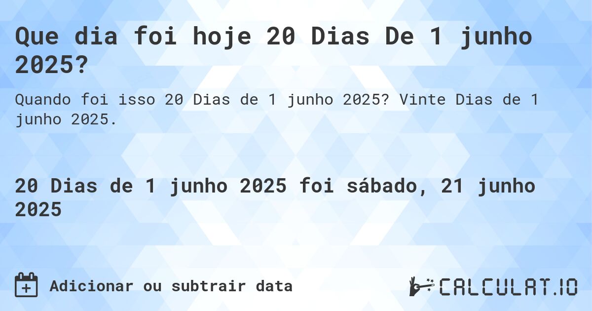 Que dia foi hoje 20 Dias De 1 junho 2025?. Vinte Dias de 1 junho 2025.