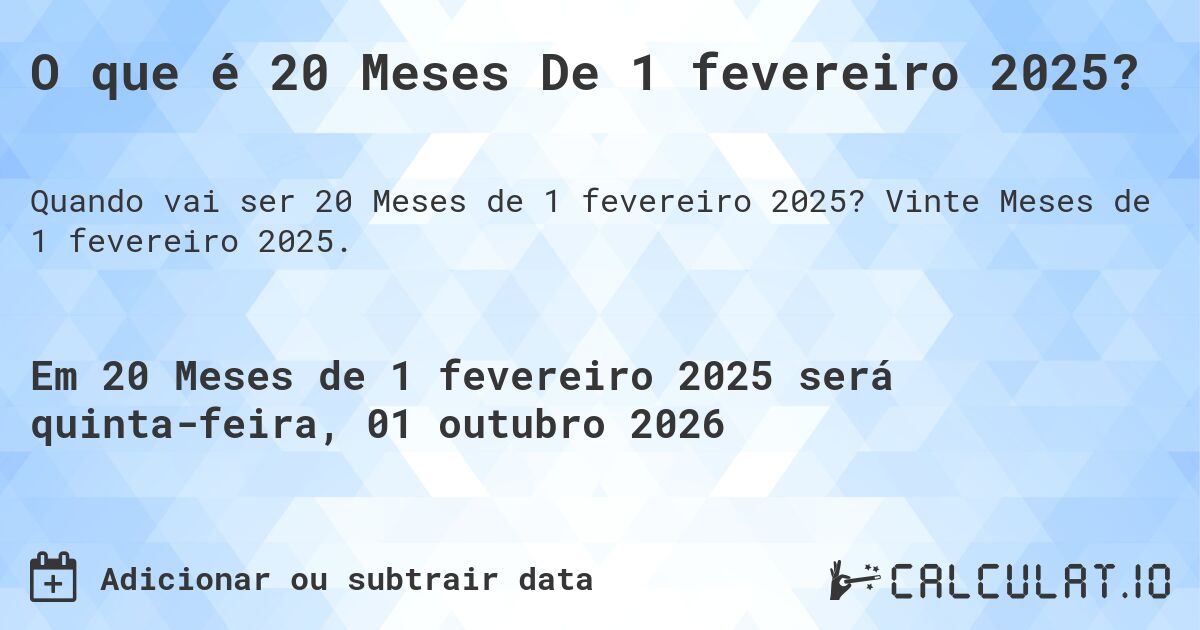 O que é 20 Meses De 1 fevereiro 2025?. Vinte Meses de 1 fevereiro 2025.