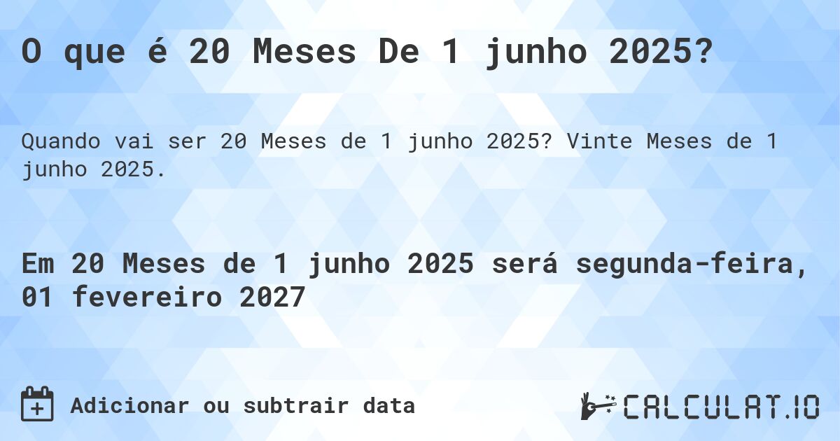O que é 20 Meses De 1 junho 2025?. Vinte Meses de 1 junho 2025.