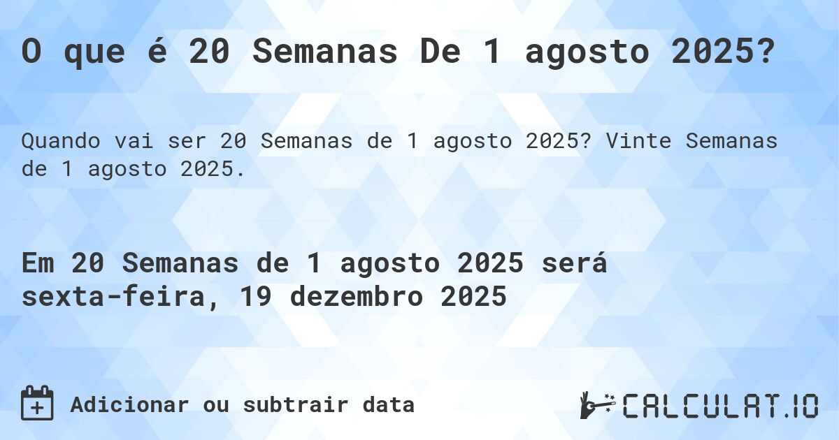 O que é 20 Semanas De 1 agosto 2025?. Vinte Semanas de 1 agosto 2025.