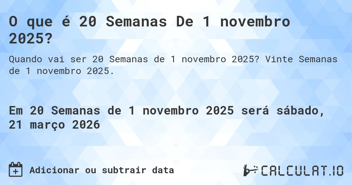 O que é 20 Semanas De 1 novembro 2025?. Vinte Semanas de 1 novembro 2025.