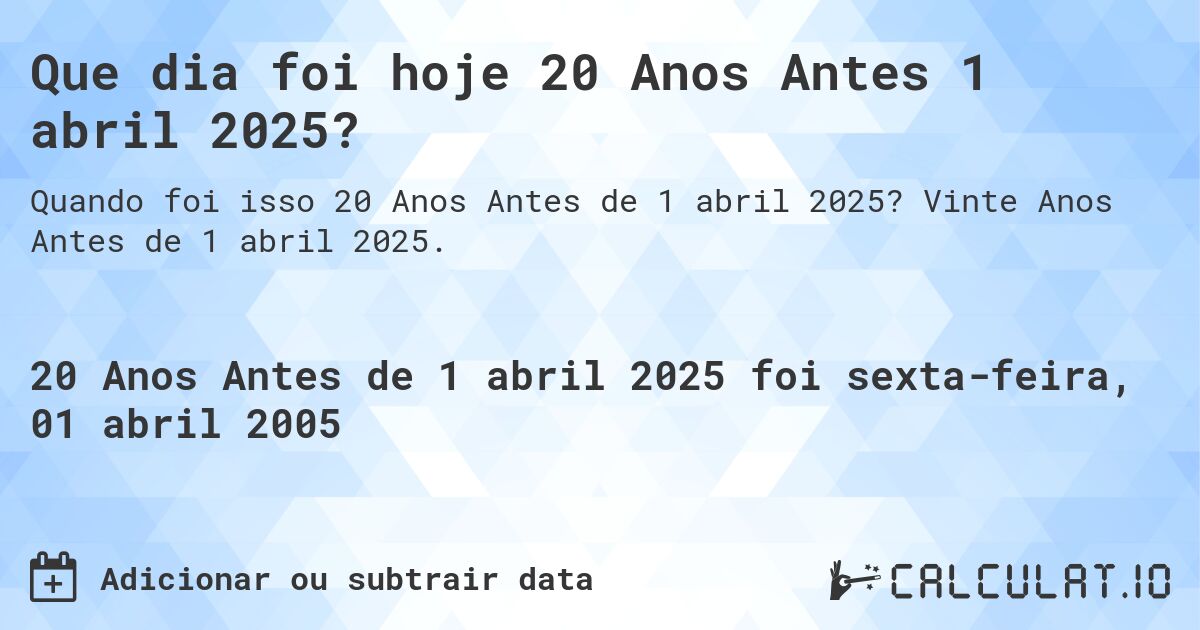 Que dia foi hoje 20 Anos Antes 1 abril 2025?. Vinte Anos Antes de 1 abril 2025.