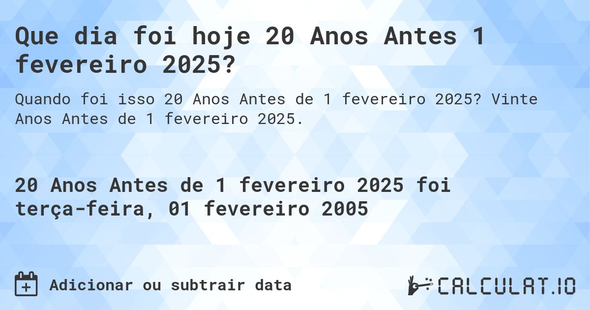 Que dia foi hoje 20 Anos Antes 1 fevereiro 2025?. Vinte Anos Antes de 1 fevereiro 2025.