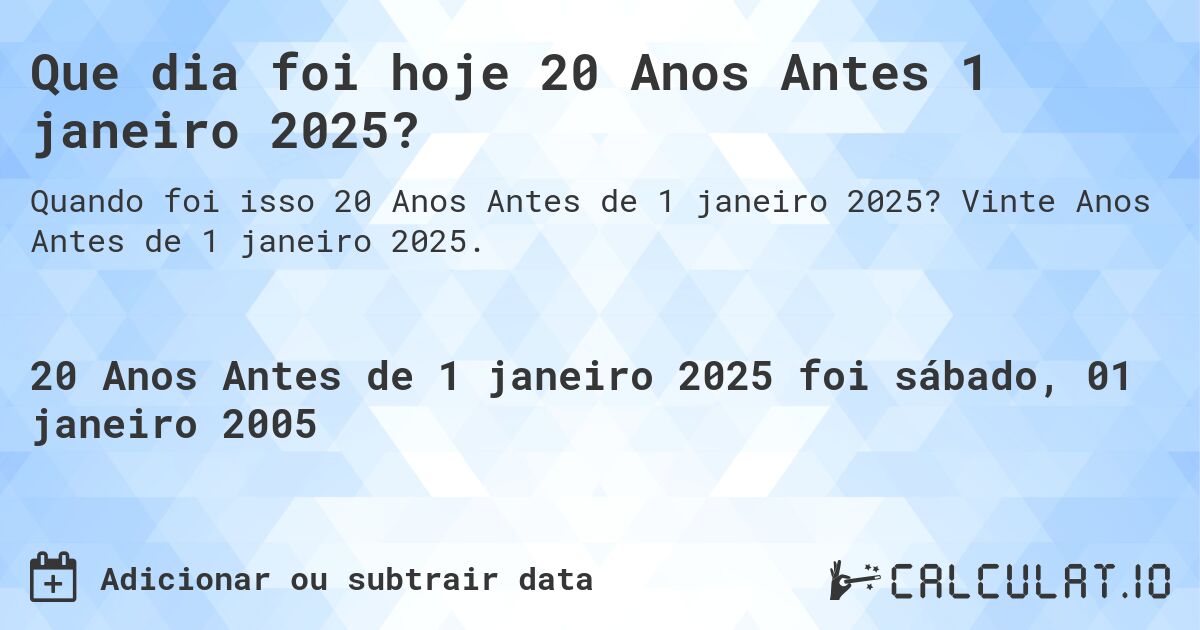 Que dia foi hoje 20 Anos Antes 1 janeiro 2025?. Vinte Anos Antes de 1 janeiro 2025.