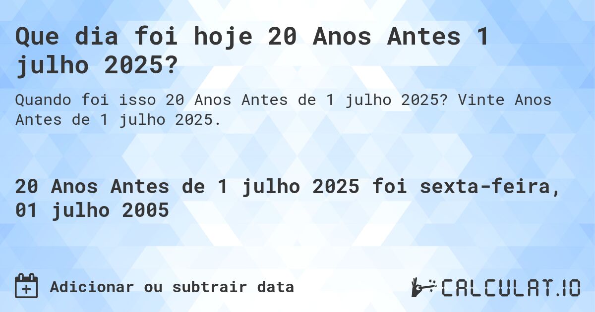 Que dia foi hoje 20 Anos Antes 1 julho 2025?. Vinte Anos Antes de 1 julho 2025.