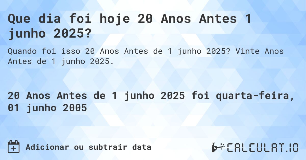 Que dia foi hoje 20 Anos Antes 1 junho 2025?. Vinte Anos Antes de 1 junho 2025.