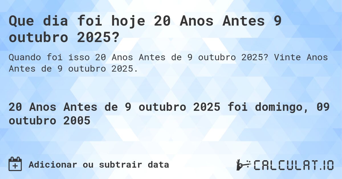 Que dia foi hoje 20 Anos Antes 9 outubro 2025?. Vinte Anos Antes de 9 outubro 2025.