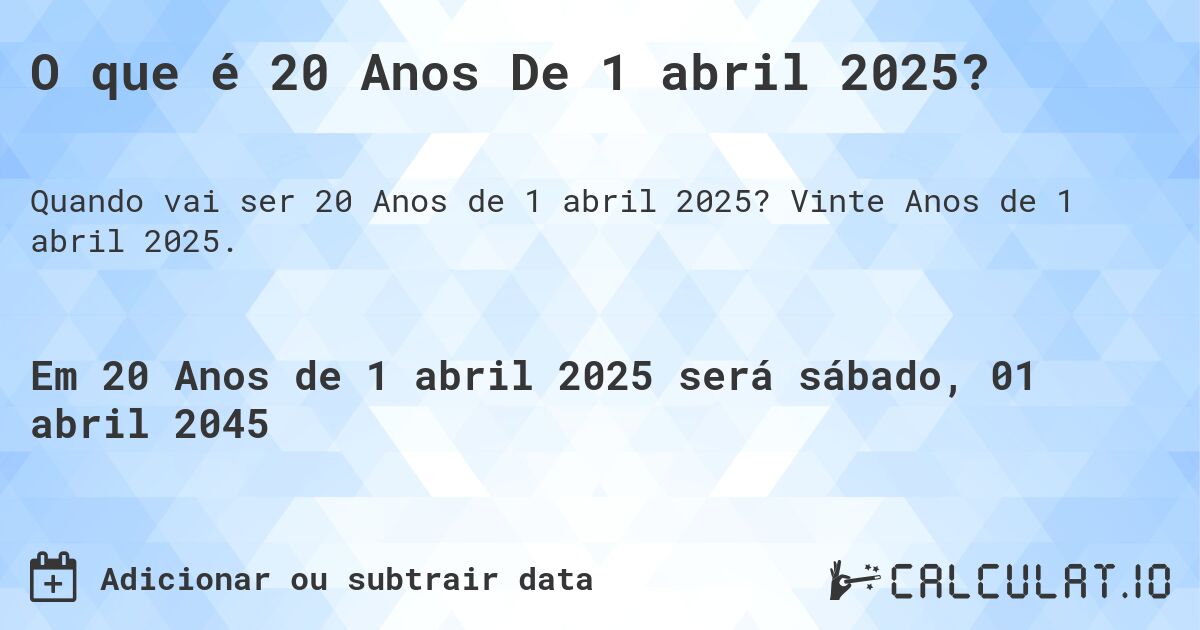 O que é 20 Anos De 1 abril 2025?. Vinte Anos de 1 abril 2025.