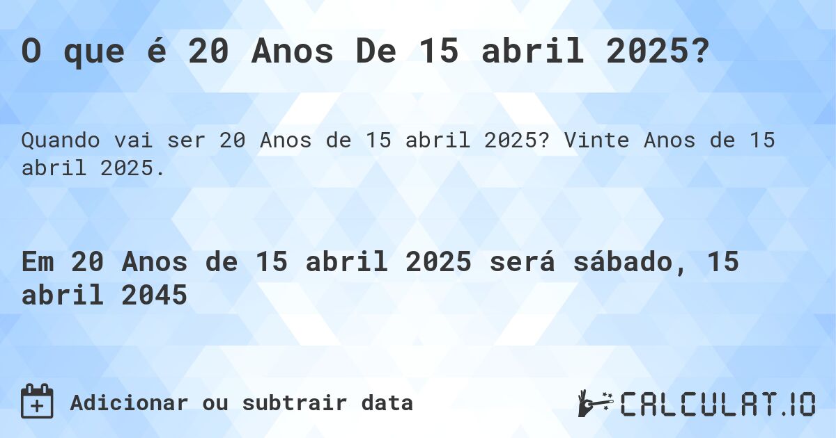 O que é 20 Anos De 15 abril 2025?. Vinte Anos de 15 abril 2025.
