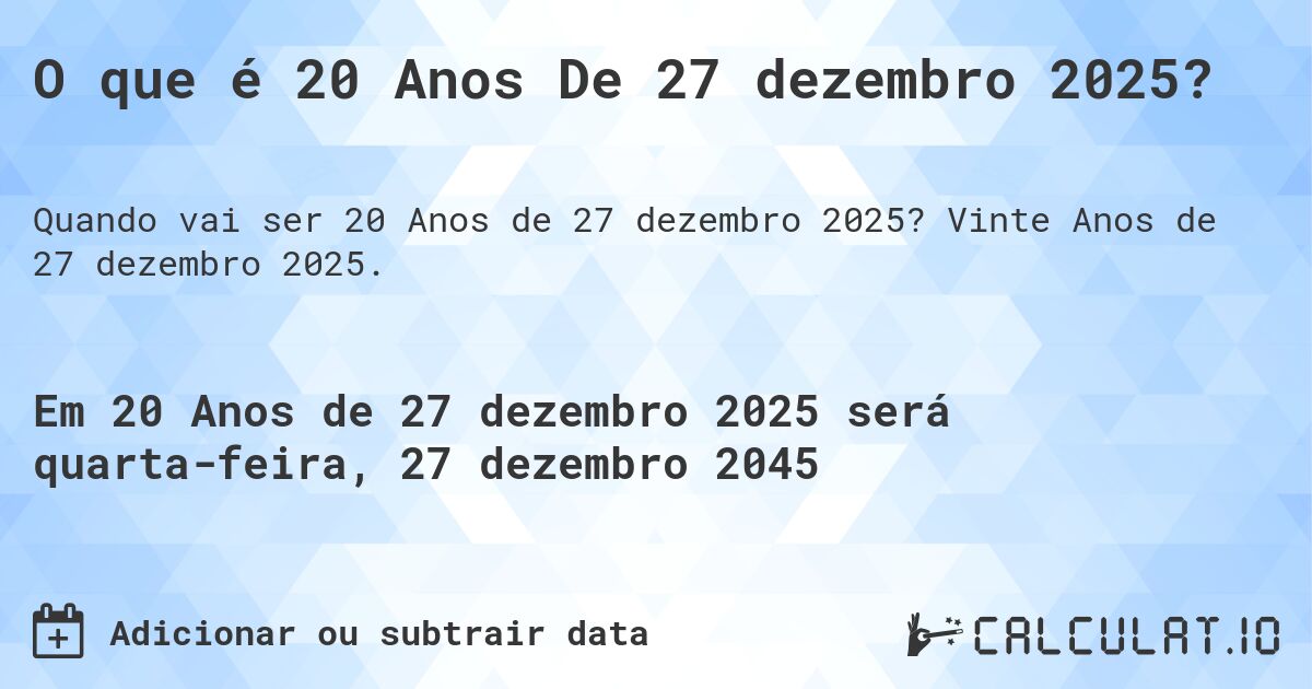 O que é 20 Anos De 27 dezembro 2025?. Vinte Anos de 27 dezembro 2025.