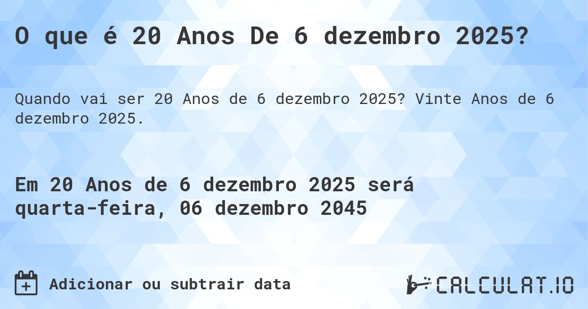 O que é 20 Anos De 6 dezembro 2025?. Vinte Anos de 6 dezembro 2025.