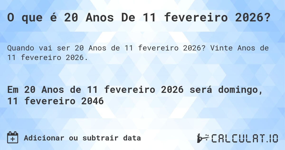 O que é 20 Anos De 11 fevereiro 2026?. Vinte Anos de 11 fevereiro 2026.