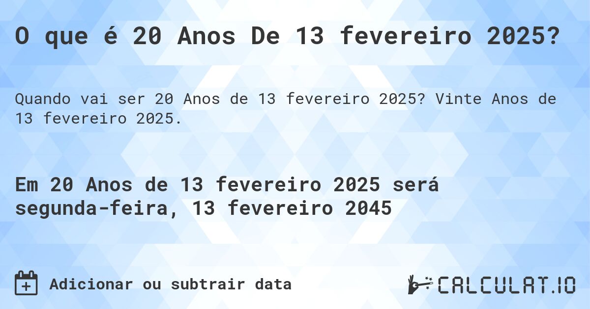 O que é 20 Anos De 13 fevereiro 2025?. Vinte Anos de 13 fevereiro 2025.