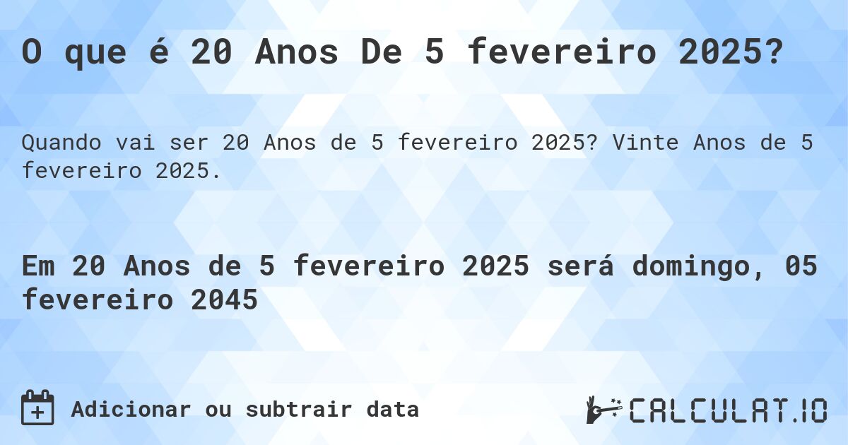 O que é 20 Anos De 5 fevereiro 2025?. Vinte Anos de 5 fevereiro 2025.
