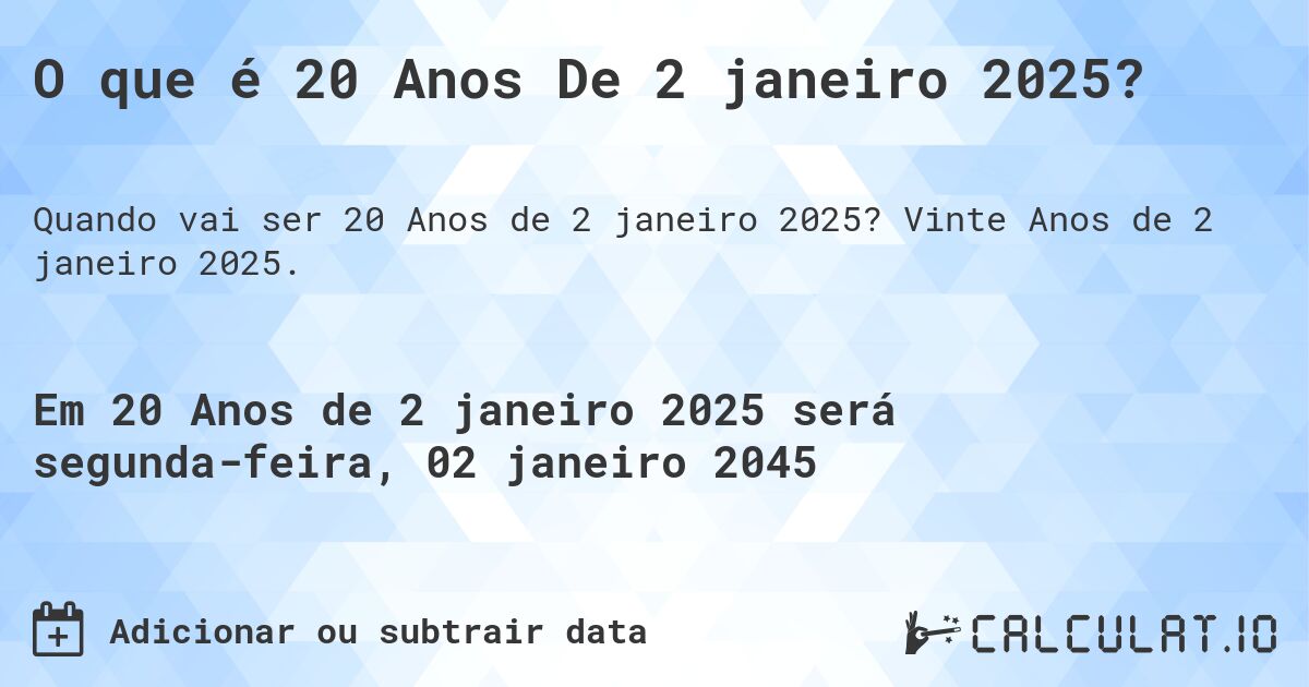 O que é 20 Anos De 2 janeiro 2025?. Vinte Anos de 2 janeiro 2025.