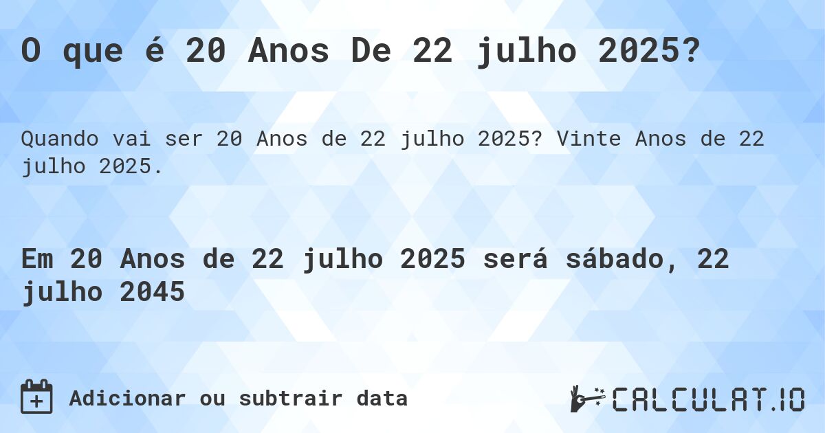 O que é 20 Anos De 22 julho 2025?. Vinte Anos de 22 julho 2025.