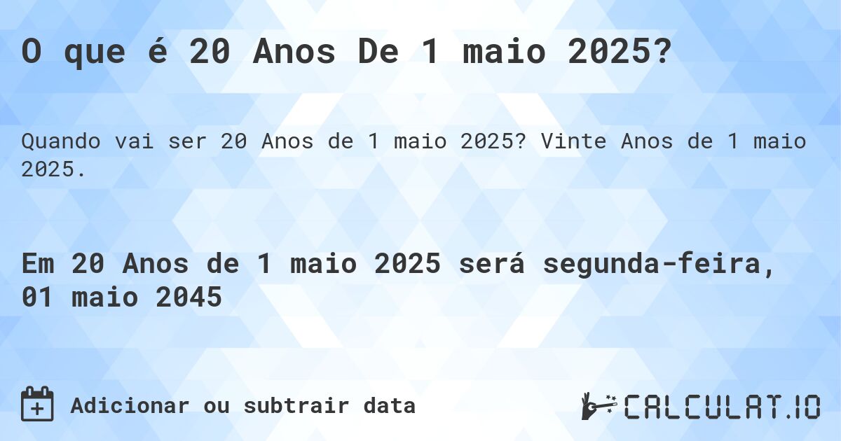 O que é 20 Anos De 1 maio 2025?. Vinte Anos de 1 maio 2025.