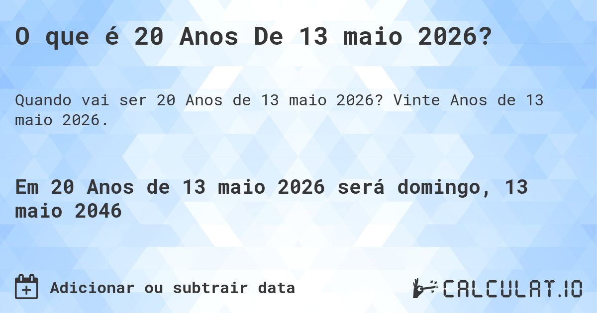 O que é 20 Anos De 13 maio 2026?. Vinte Anos de 13 maio 2026.