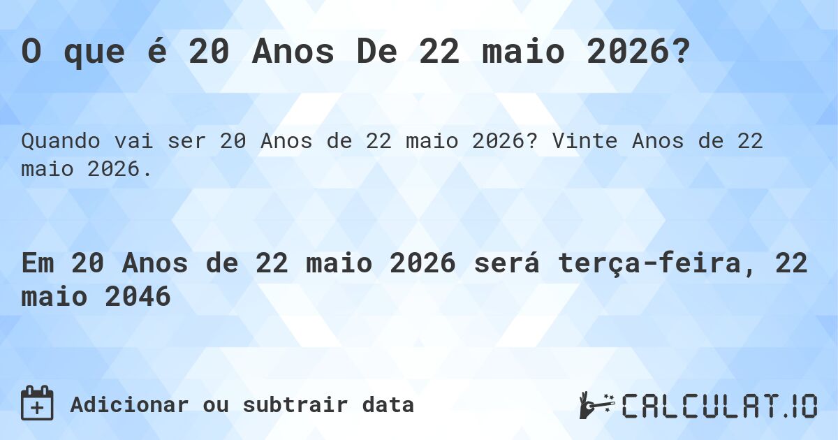 O que é 20 Anos De 22 maio 2026?. Vinte Anos de 22 maio 2026.