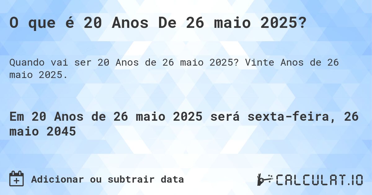 O que é 20 Anos De 26 maio 2025?. Vinte Anos de 26 maio 2025.