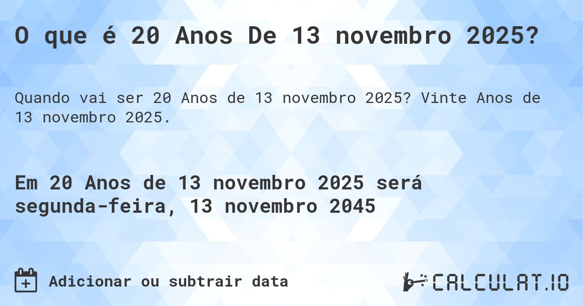 O que é 20 Anos De 13 novembro 2025?. Vinte Anos de 13 novembro 2025.