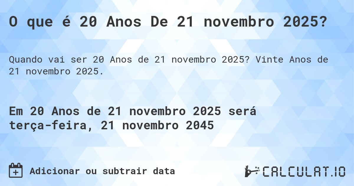 O que é 20 Anos De 21 novembro 2025?. Vinte Anos de 21 novembro 2025.