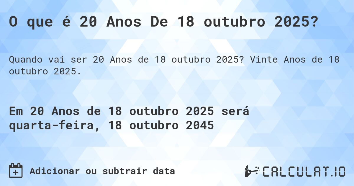 O que é 20 Anos De 18 outubro 2025?. Vinte Anos de 18 outubro 2025.