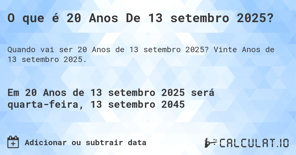 O que é 20 Anos De 13 setembro 2025?. Vinte Anos de 13 setembro 2025.