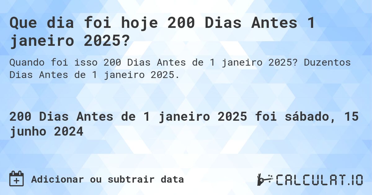 Que dia foi hoje 200 Dias Antes 1 janeiro 2025?. Duzentos Dias Antes de 1 janeiro 2025.
