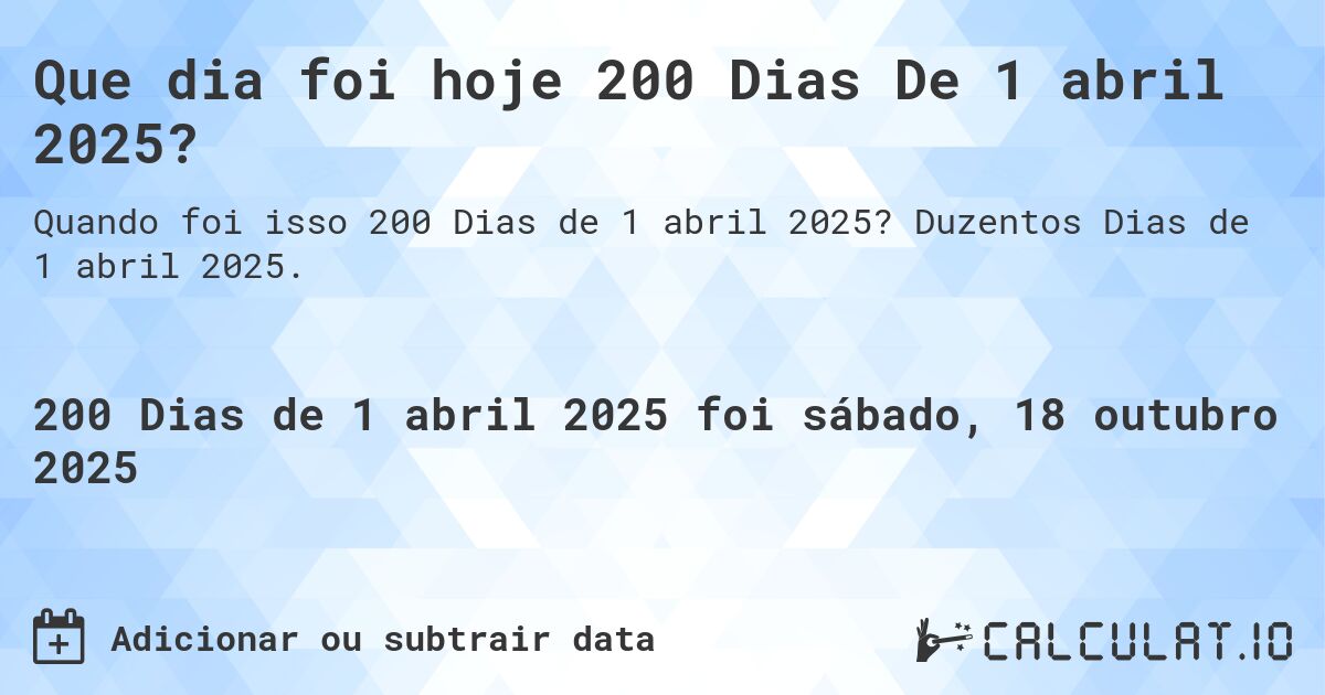 Que dia foi hoje 200 Dias De 1 abril 2025?. Duzentos Dias de 1 abril 2025.