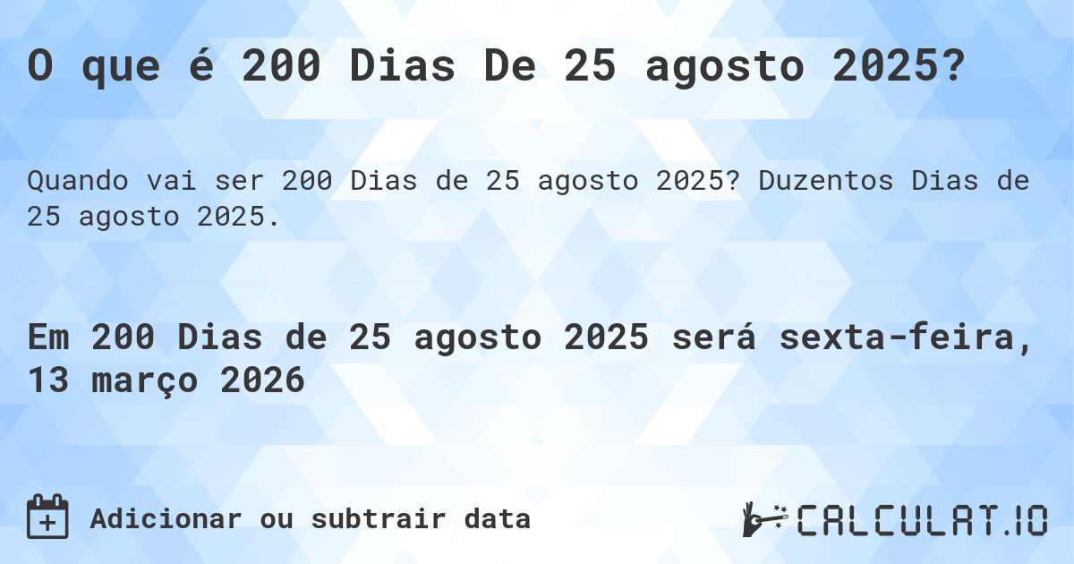 O que é 200 Dias De 25 agosto 2025?. Duzentos Dias de 25 agosto 2025.