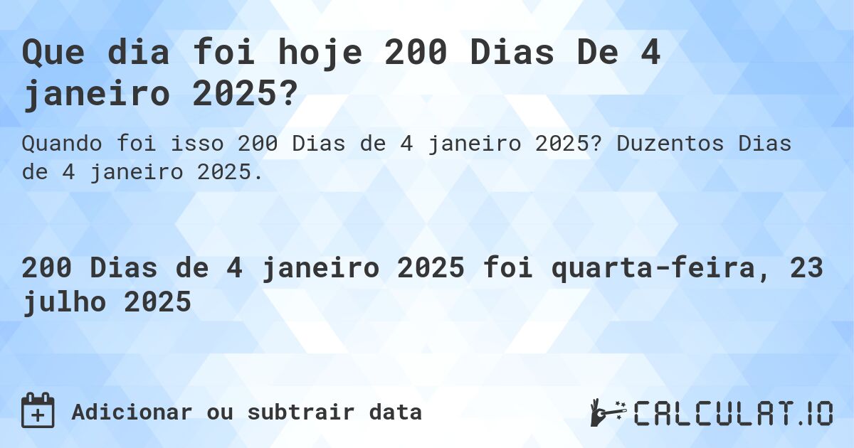 Que dia foi hoje 200 Dias De 4 janeiro 2025?. Duzentos Dias de 4 janeiro 2025.