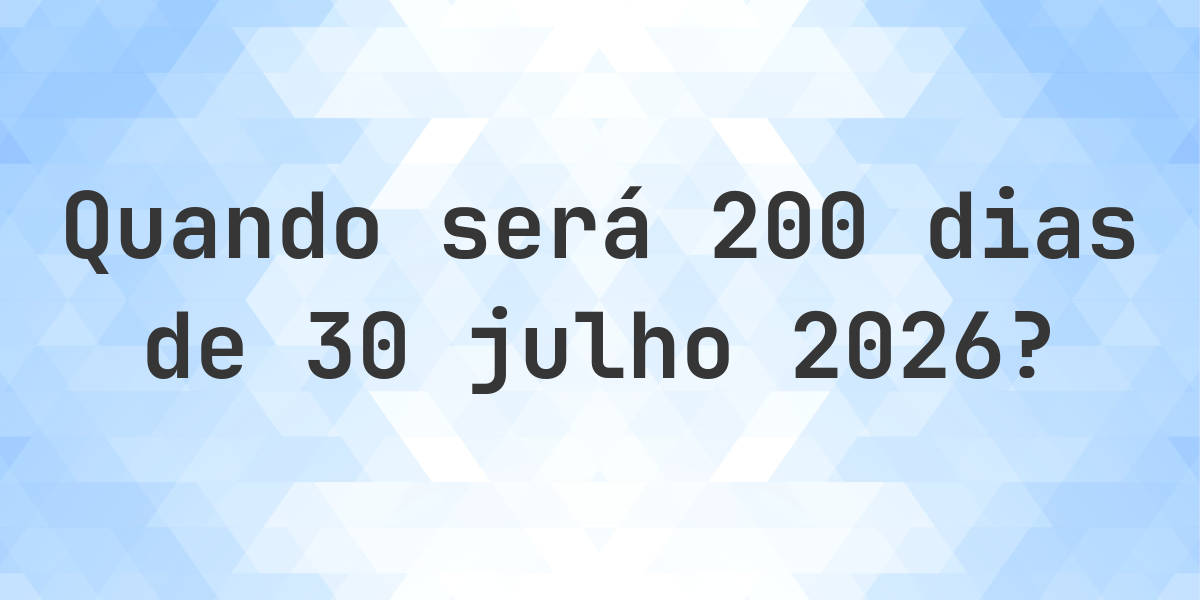 Que data será em 200 dias De 30 julho 2026? - Calculatio