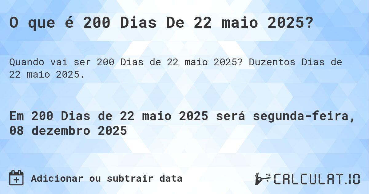 O que é 200 Dias De 22 maio 2025?. Duzentos Dias de 22 maio 2025.