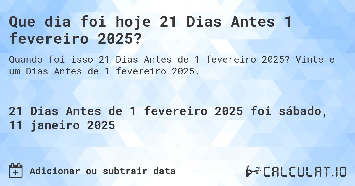 Que dia foi hoje 21 Dias Antes 1 fevereiro 2025?. Vinte e um Dias Antes de 1 fevereiro 2025.
