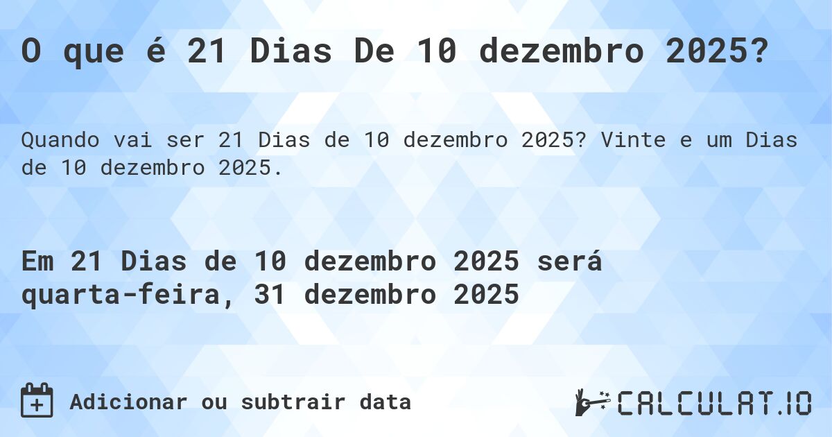 O que é 21 Dias De 10 dezembro 2025?. Vinte e um Dias de 10 dezembro 2025.