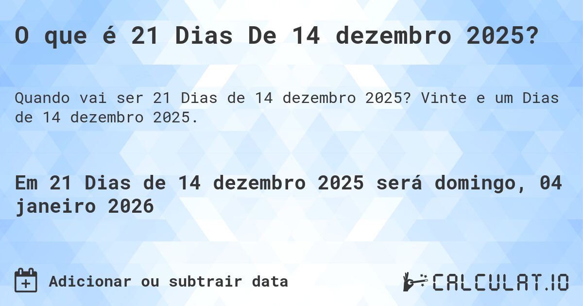 O que é 21 Dias De 14 dezembro 2025?. Vinte e um Dias de 14 dezembro 2025.