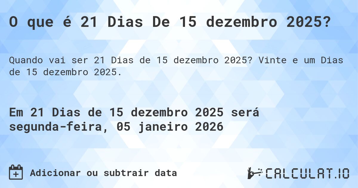 O que é 21 Dias De 15 dezembro 2025?. Vinte e um Dias de 15 dezembro 2025.