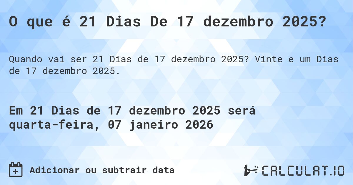 O que é 21 Dias De 17 dezembro 2025?. Vinte e um Dias de 17 dezembro 2025.