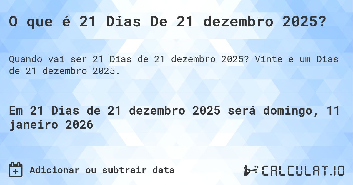 O que é 21 Dias De 21 dezembro 2025?. Vinte e um Dias de 21 dezembro 2025.