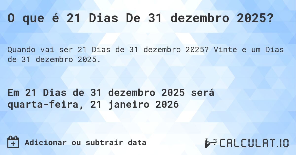 O que é 21 Dias De 31 dezembro 2025?. Vinte e um Dias de 31 dezembro 2025.