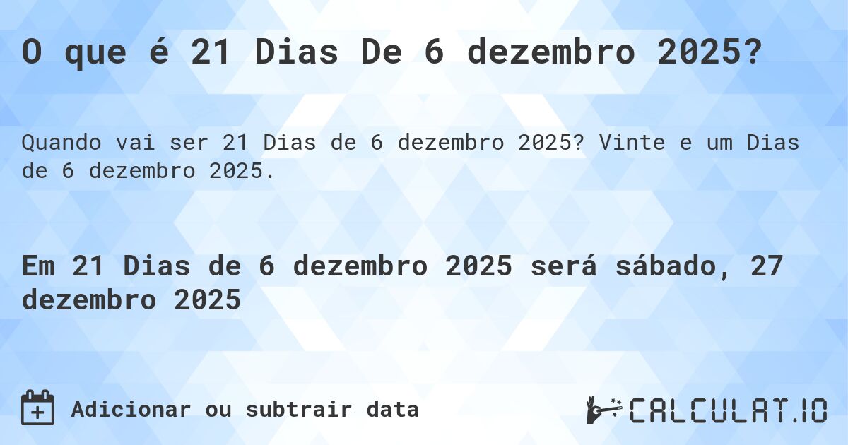 O que é 21 Dias De 6 dezembro 2025?. Vinte e um Dias de 6 dezembro 2025.