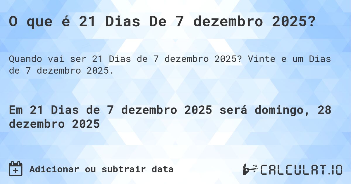 O que é 21 Dias De 7 dezembro 2025?. Vinte e um Dias de 7 dezembro 2025.