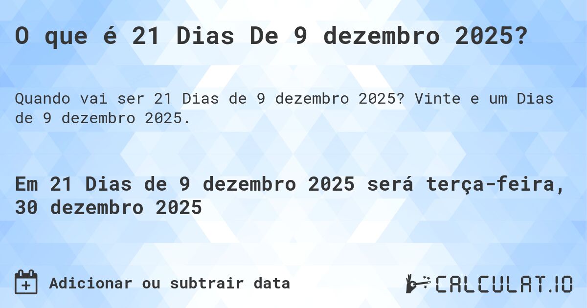 O que é 21 Dias De 9 dezembro 2025?. Vinte e um Dias de 9 dezembro 2025.