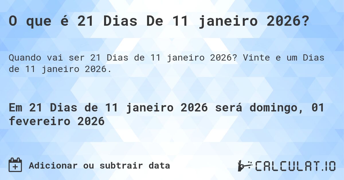 O que é 21 Dias De 11 janeiro 2026?. Vinte e um Dias de 11 janeiro 2026.
