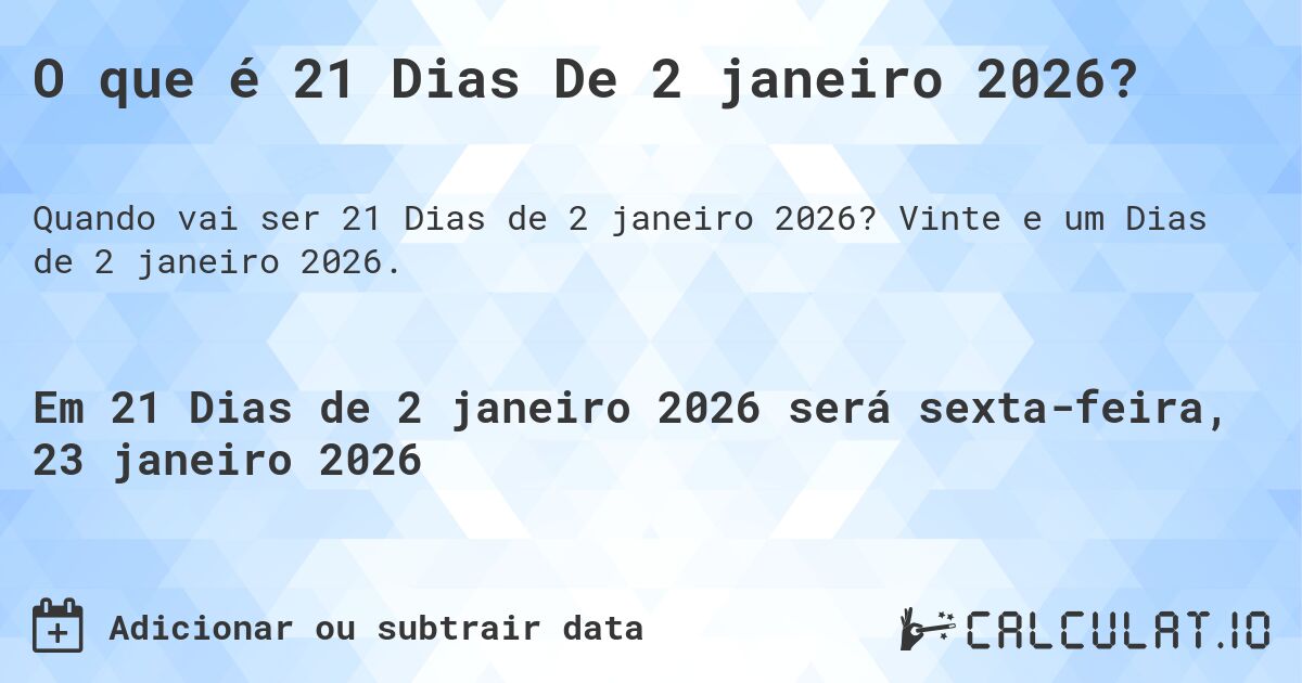 O que é 21 Dias De 2 janeiro 2026?. Vinte e um Dias de 2 janeiro 2026.