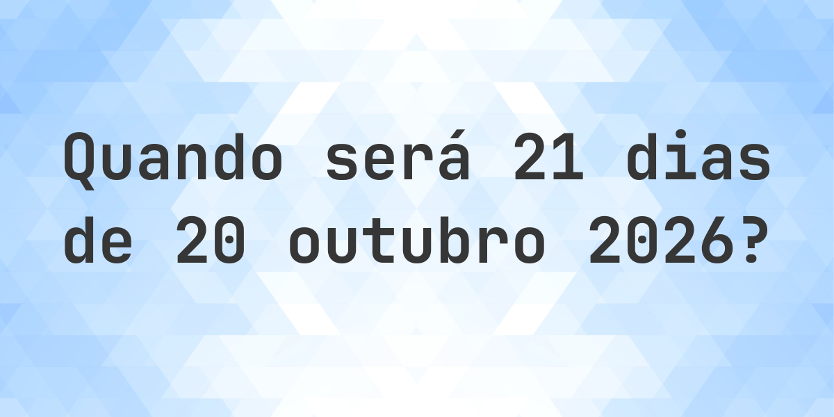 Que data será em 21 dias De 20 outubro 2026? - Calculatio
