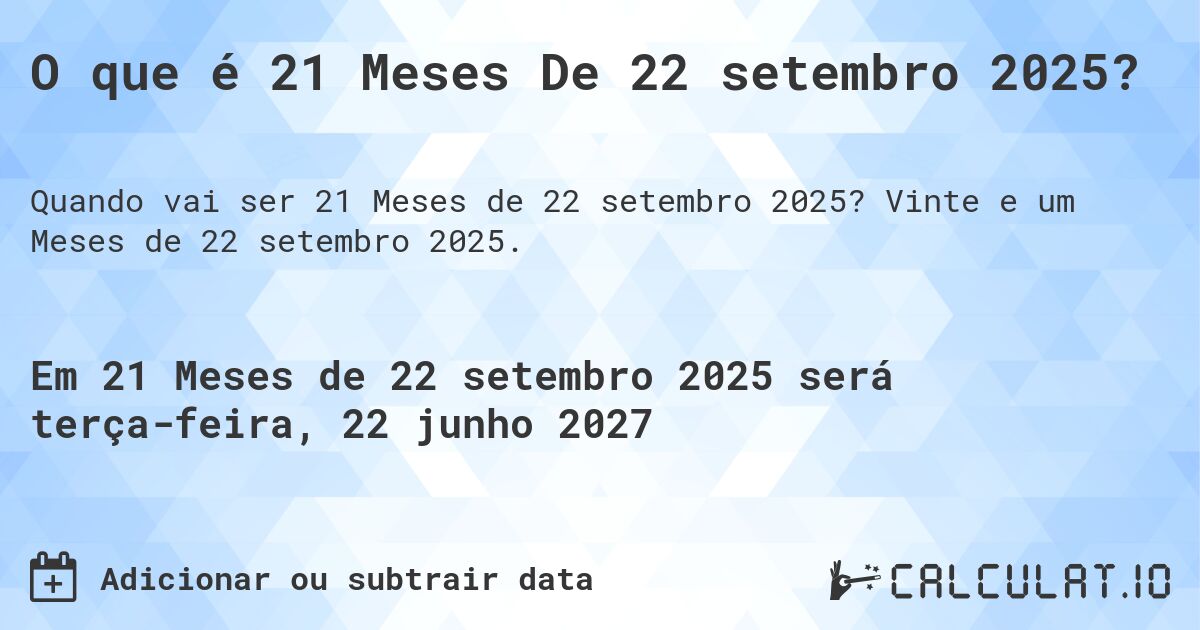 O que é 21 Meses De 22 setembro 2025?. Vinte e um Meses de 22 setembro 2025.